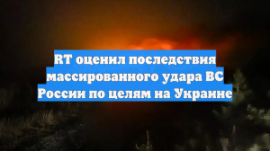 RT оценил последствия массированного удара ВС России по целям на Украине