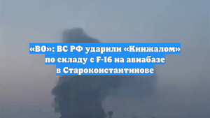 «ВО»: ВС РФ ударили «Кинжалом» по складу с F-16 на авиабазе в Староконстантинове