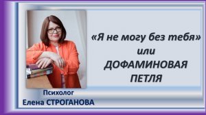 Психолог Елена Строганова. Дофаминовая петля или "Я не могу без тебя"