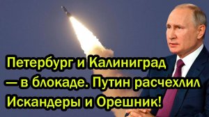 Петербург и Калиниград — в блокаде. Путин расчехлил Искандеры и Орешник!