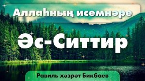 48 Аллаһның исемнәре — Әс-Ситтир. Равиль хәзрәт Бикбаев.mp4