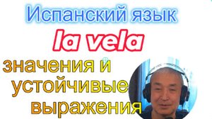 Испанский язык. Слово наугад. LA VELA значения и устойчивые выражения с ним.