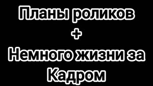 Планы на ролики +жизнь за кадром