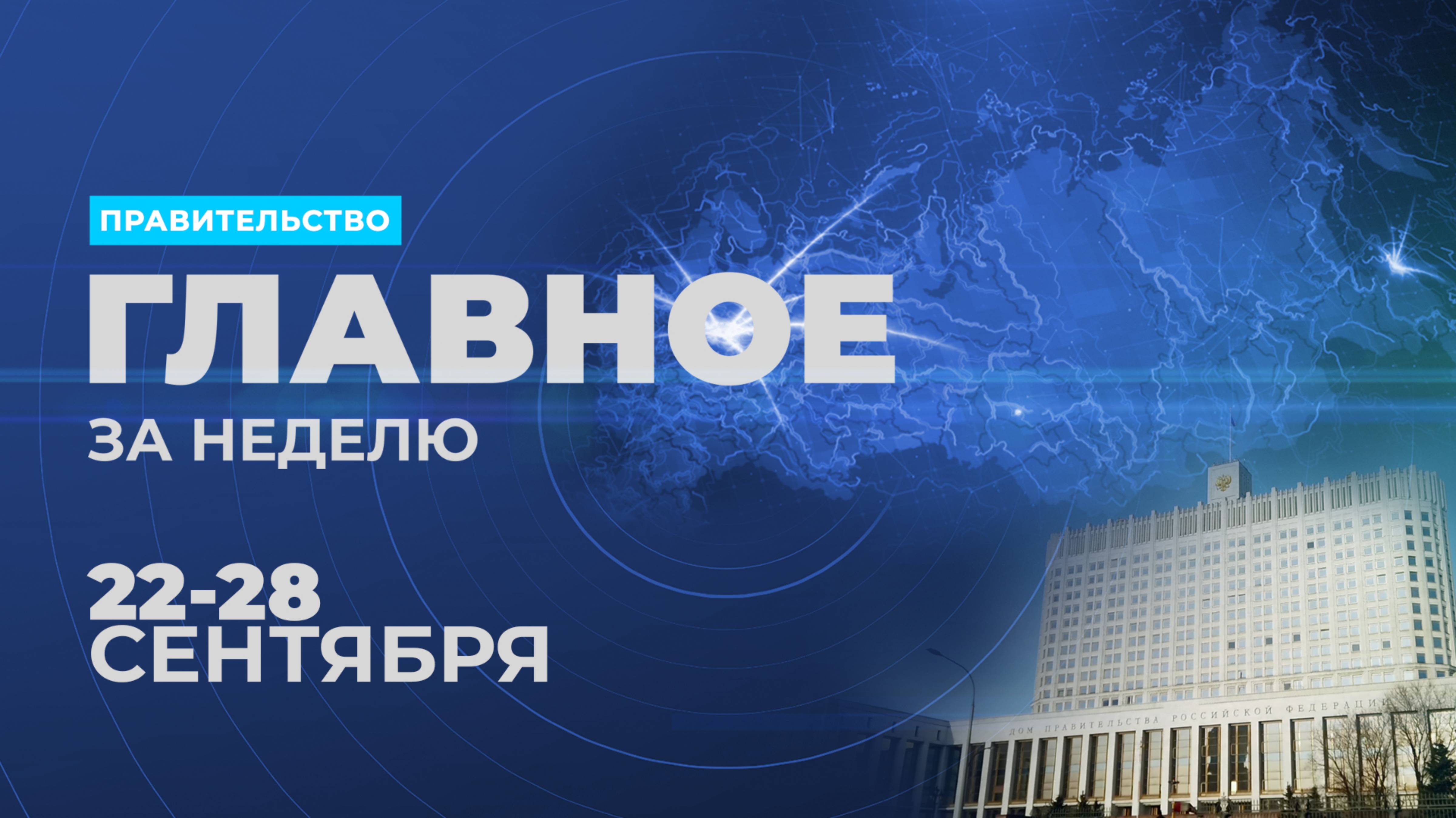 Работа Правительства. Главные события и решения недели – в дайджесте