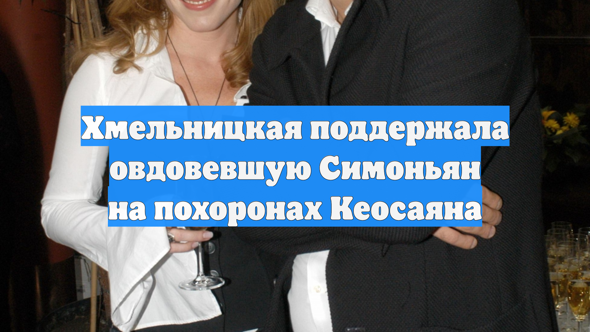 Хмельницкая поддержала овдовевшую Симоньян на похоронах Кеосаяна