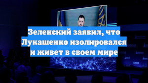 Зеленский заявил, что Лукашенко изолировался и живет в своем мире