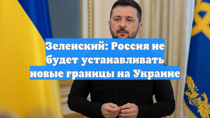 Зеленский: Россия не будет устанавливать новые границы на Украине