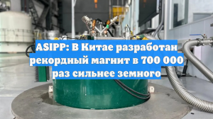 ASIPP: В Китае разработан рекордный магнит в 700 000 раз сильнее земного