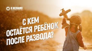 С кем остается ребенок после развода? | Ринат Абу Мухаммад