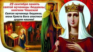 ДЕНЬ ПАМЯТИ СВЯТОЙ ВЕЛИКОМУЧЕНИЦЫ КНЯГИНИ ЛЮДМИЛЫ... ЖИТИЕ
