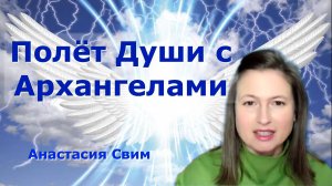 Полёт Души с Архангелами. Анастасия Свим