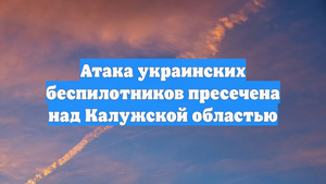 Атака украинских беспилотников пресечена над Калужской областью