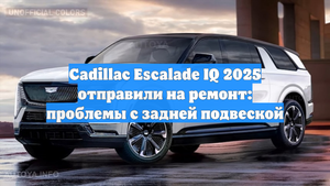 Cadillac Escalade IQ 2025 отправили на ремонт: проблемы с задней подвеской