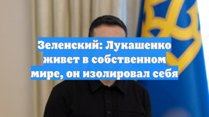 Зеленский: Лукашенко живет в собственном мире, он изолировал себя
