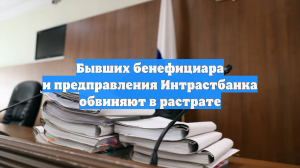 Бывших бенефициара и предправления Интрастбанка обвиняют в растрате