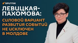 Левицкая-Пахомова: силовой вариант развития событий не исключен в Молдове