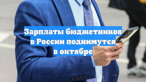 Зарплаты бюджетников в России поднимутся в октябре