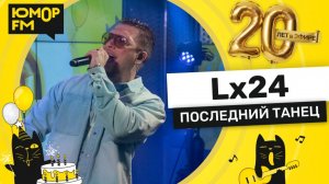 Lx24 - Последний Танец / Юмор FM - 20 ЛЕТ. Юбилейный супермарафон