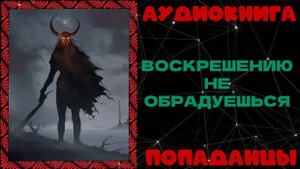 АУДИОКНИГА ПОПАДАНЦЫ: ВОСКРЕШЕНИЮ НЕ ОБРАДУЕШЬСЯ