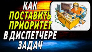 Как поставить приоритет в диспетчере задач