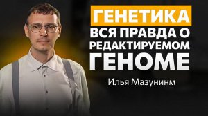 Илья Мазунин: Пиши, сокращай, редактируй геном || НИИ Понятно