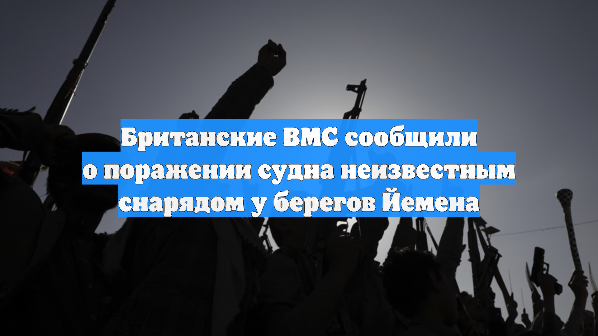 Британские ВМС сообщили о поражении судна неизвестным снарядом у берегов Йемена