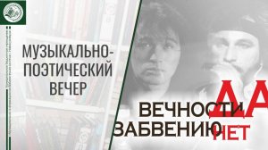 Музыкально поэтический вечер "Вечности да, забвению нет"