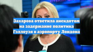 Захарова ответила анекдотом на задержание политика Гэллоуэя в аэропорту Лондона