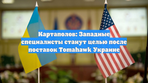 Картаполов: Западные специалисты станут целью после поставок Tomahawk Украине