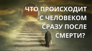 Что происходит с человеком СРАЗУ после смерти? Ответ эзотерика