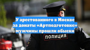 У арестованного в Москве за донаты «Артподготовке» мужчины прошли обыски