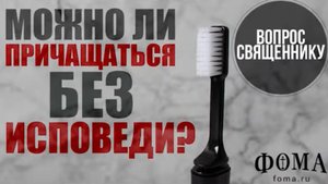 Можно ли причащаться без исповеди?