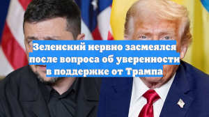 Зеленский нервно засмеялся после вопроса об уверенности в поддержке от Трампа