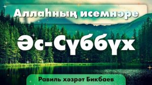 54 Аллаһның исемнәре — Әс-Сүббүх. Равиль хәзрәт Бикбаев.mp4
