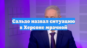 Сальдо назвал ситуацию в Херсоне мрачной
