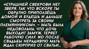 «Страшней свекрови нет зверя, так что вскоре ты обратно приползёшь домой.Жизненная история
