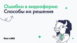 Способы решения ошибок создания записи в Видео ферме в сервисе Бизон 365