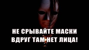 Лучше не срывайте маски. Вдруг там нет лица 🤡