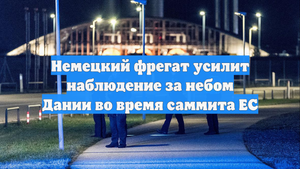 Немецкий фрегат усилит наблюдение за небом Дании во время саммита ЕС