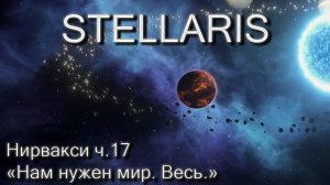 Stellaris, Нирвакси ч.17 "Нам нужен мир. Весь."