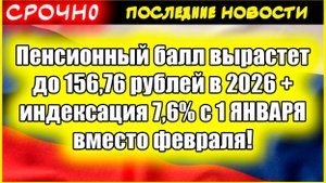 Пенсионный балл вырастет до 156,76 рублей в 2026 + индексация 7,6% с 1 ЯНВАРЯ вместо февраля!