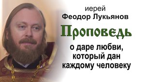 Проповедь о даре любви, который дан каждому человеку (2025.09.28). Иерей Феодор Лукьянов