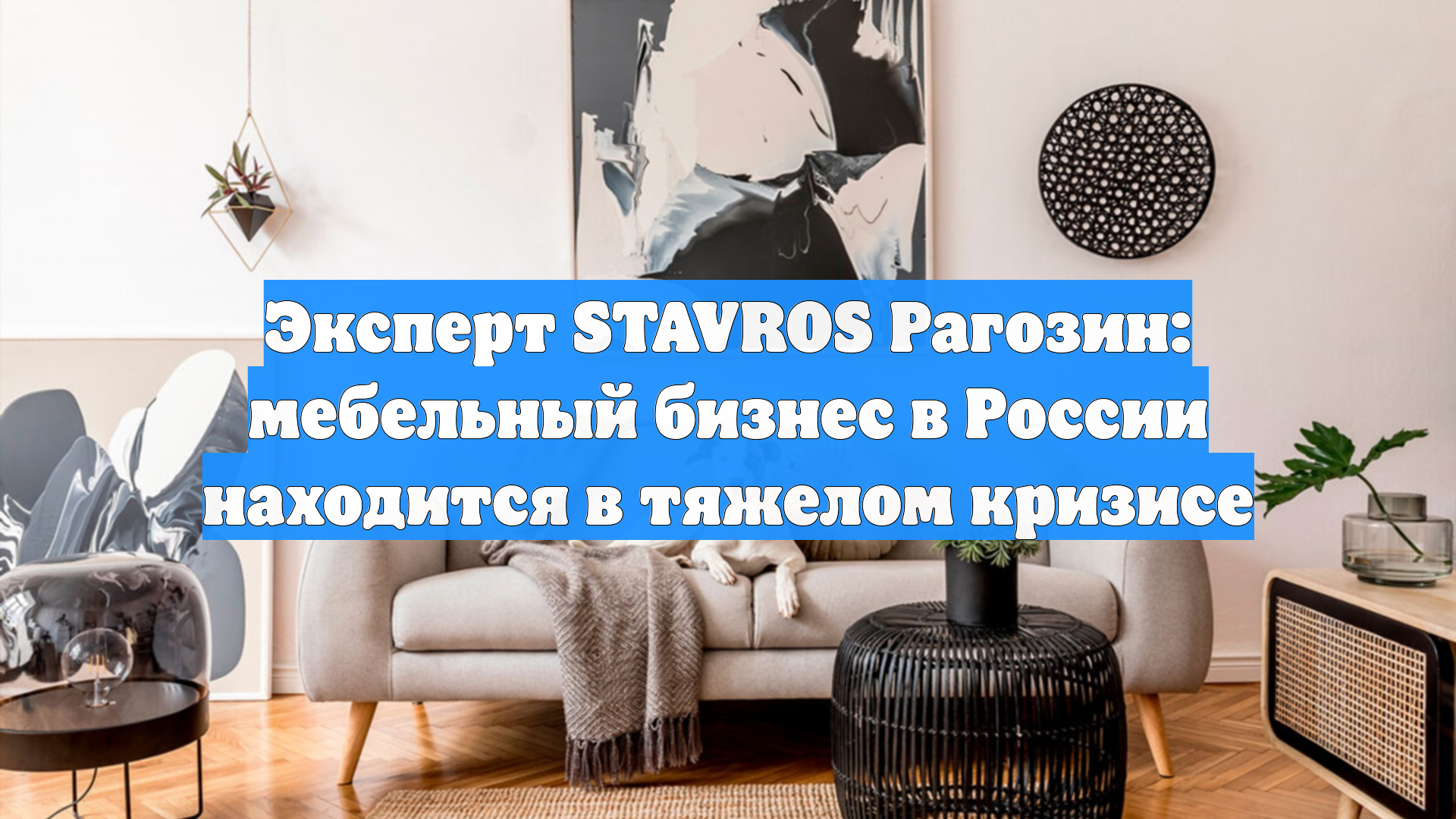 Эксперт STAVROS Рагозин: мебельный бизнес в России находится в тяжелом кризисе
