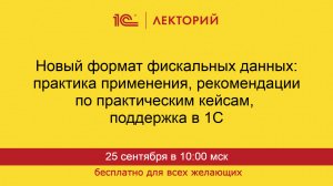 1С:Лекторий. 25.09.2025. Новый формат фискальных данных: практика применения, поддержка в 1С