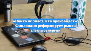 «Никто не знает, что произойдёт»: Финляндия реформирует рынок электроэнергии