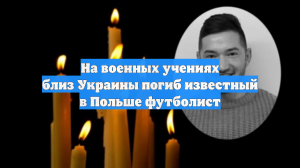 На военных учениях близ Украины погиб известный в Польше футболист