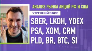 Анализ рынка акций РФ и США/ SBER, LKOH, YDEX, PSA, XOM, CRM/ PLD, BR, BTC, Si