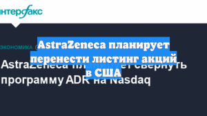 AstraZeneca планирует перенести листинг акций в США