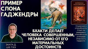 Бхакти делает человека совершенным, независимо от его материальных достоинств. Эката д. ШБ 7.9.9