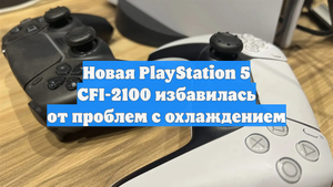 Новая PlayStation 5 CFI-2100 избавилась от проблем с охлаждением